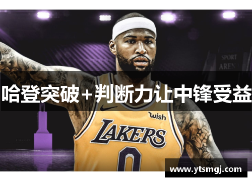 哈登突破+判断力让中锋受益